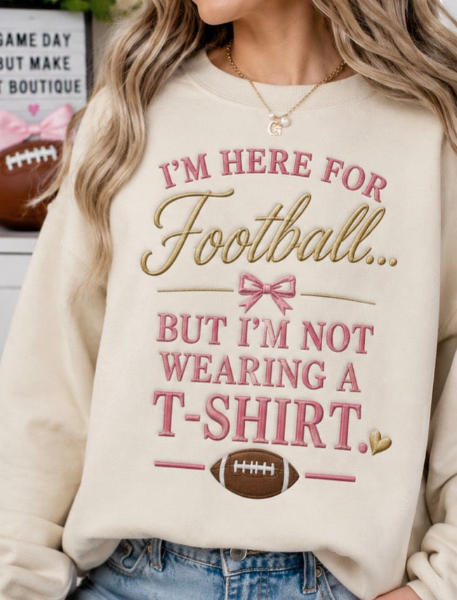 I’m here for Football..But I’m not wearing a T-shirt sweatshirt